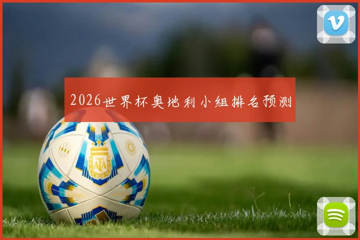 2026世界杯奥地利小组排名预测