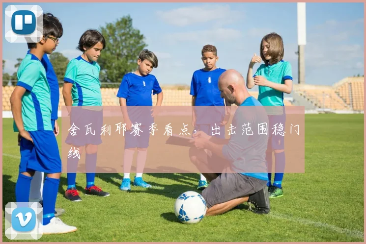 舍瓦利耶赛季看点，出击范围稳门线