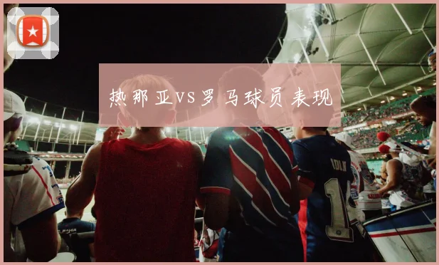 热那亚vs罗马球员表现