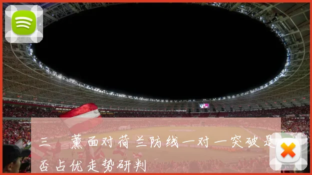 三笘薰面对荷兰防线一对一突破是否占优走势研判