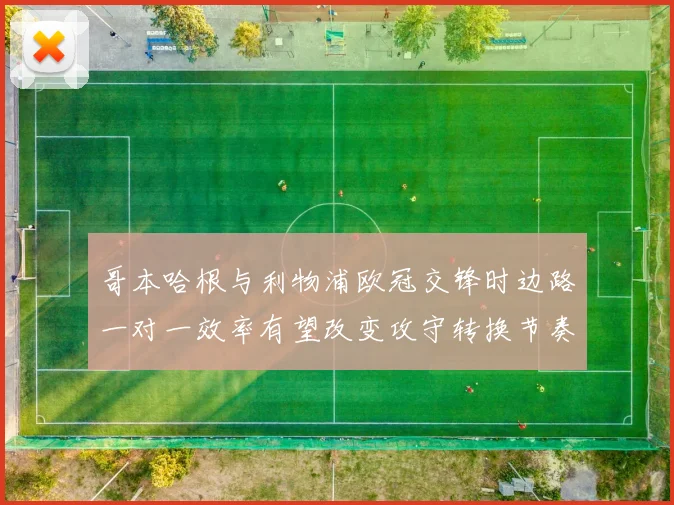 哥本哈根与利物浦欧冠交锋时边路一对一效率有望改变攻守转换节奏
