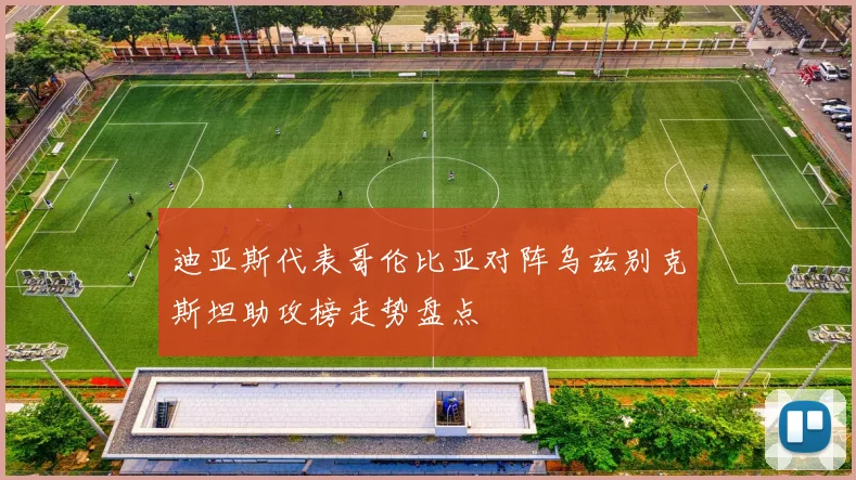 迪亚斯代表哥伦比亚对阵乌兹别克斯坦助攻榜走势盘点